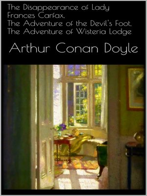 cover image of The Disappearance of Lady Frances Carfax, the Adventure of the Devil's Foot, the Adventure of Wisteria Lodge